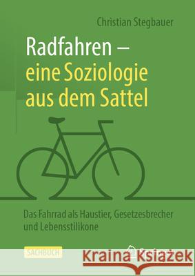 Radfahren - Eine Soziologie Aus Dem Sattel: Das Fahrrad ALS Haustier, Gesetzesbrecher Und Lebensstilikone Christian Stegbauer Roland Girtler 9783658481667 Springer - książka
