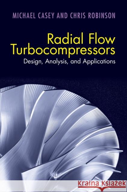 Radial Flow Turbocompressors: Design, Analysis, and Applications Chris Robinson, Michael Casey 9781108416672 Cambridge University Press (RJ) - książka