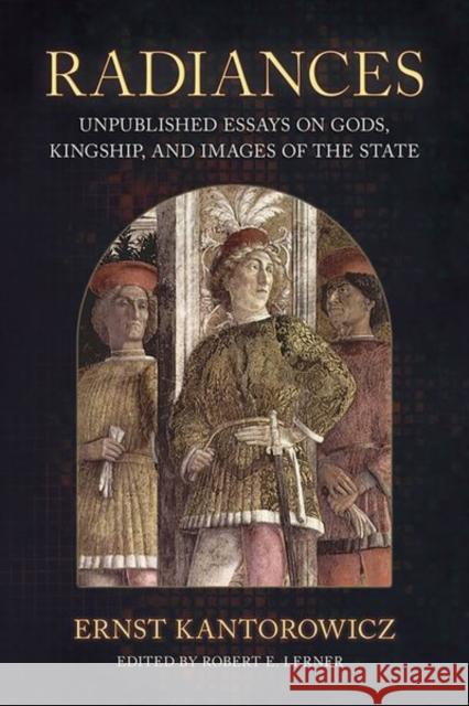 Radiances: Unpublished Essays on Gods, Kingship, and Images of the State Ernst Kantorowicz Robert E. Lerner M. Cecilia Gaposchkin 9781501782503 Cornell University Press - książka