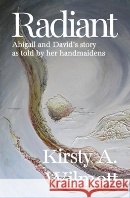 Radiant: Abigail and David's story as told by her handmaidens Kirsty a. Wilmott 9781739636777 Bear Press - książka
