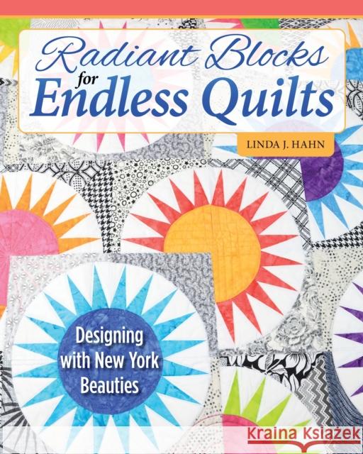 Radiant Blocks for Endless Quilts: Designing with New York Beauties Linda J. Hahn 9781639810444 Fox Chapel Publishing - książka