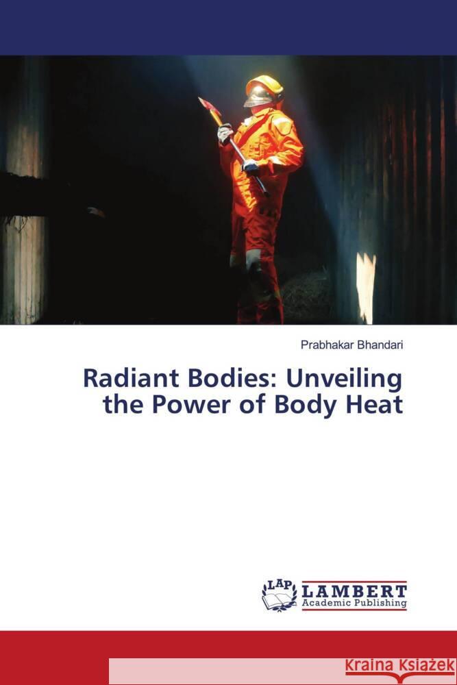 Radiant Bodies: Unveiling the Power of Body Heat Prabhakar Bhandari 9786207472413 LAP Lambert Academic Publishing - książka