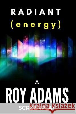 RADIANT (energy) Adams, Roy 9781541139107 Createspace Independent Publishing Platform - książka