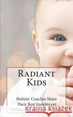 Radiant Kids: Holistic Coaches Share Their Best Insights Karen Kipke Dr Robert Hassell Nichole Terry 9781537026039 Createspace Independent Publishing Platform - książka