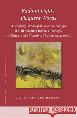 Radiant Lights, Eloquent Words: A Scholarly Edition of al-Anwār al-bahiyya fī taʿrīf maqāmāt fuṣaḥāʾ al-bariyya. Attributed to Abū Manṣūr al-Thaʿālibī (d. 429/1039) Bilal Orfali, Ramzi Baalbaki 9789004516694 Brill - książka