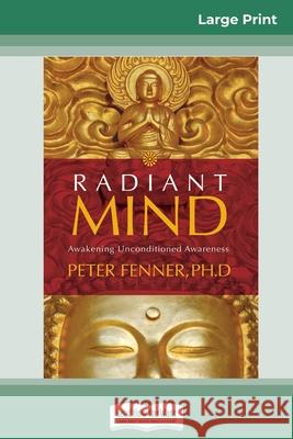 Radiant Mind: Awakening Unconditioned Awareness (16pt Large Print Edition) Peter Fenner 9780369321145 ReadHowYouWant - książka