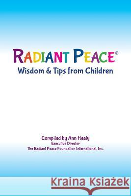 Radiant Peace(R), Wisdom & Tips from Children Healy, Ann 9780989221405 Radiant Peace Publishing - książka