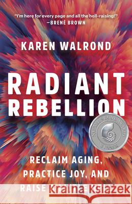 Radiant Rebellion: Reclaim Aging, Practice Joy, and Raise a Little Hell Karen Walrond 9781506487632 1517 Media - książka
