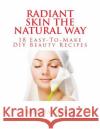 Radiant Skin The Natural Way: 18 Easy-To-Make DIY Beauty Recipes Savage, Marcia 9781497452503 Createspace