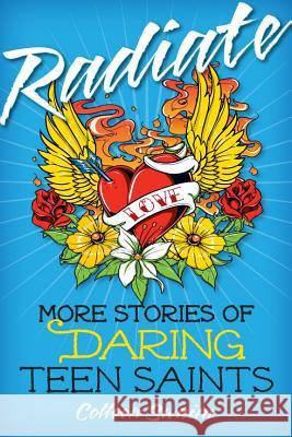 Radiate: More Stories of Daring Teen Saints Colleen Swaim 9780764821479 Liguori Publications - książka