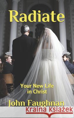 Radiate: Your New Life in Christ John J. Faughnan 9781973524298 Independently Published - książka