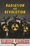 Radiation and Revolution Sabu Kohso 9781478011002 Duke University Press