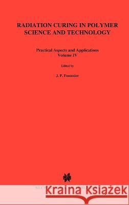 Radiation Curing in Polymer Science and Technology: Practical Aspects and Applications Fouassier, Jean-Pierre 9781851669387 Springer - książka