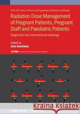 Radiation Dose Management of Pregnant Patients, Pregnant Staff and Paediatric Patients: Diagnostic and interventional radiology John Damilakis Antonios Papadakis Kostas Perisinakis 9780750317856 Institute of Physics Publishing - książka