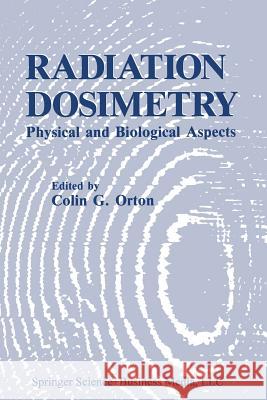 Radiation Dosimetry: Physical and Biological Aspects C. G. Orton 9781489905734 Springer - książka