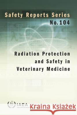 Radiation Protection and Safety in Veterinary Medicine: Safety Reports Series No. 104 International Atomic Energy Agency 9789201073198 International Atomic Energy Agency - książka