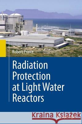 Radiation Protection at Light Water Reactors Robert Prince 9783642447617 Springer - książka