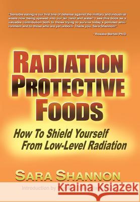 Radiation Protective Foods: How To Shield Yourself From Low-Level Radiation Shannon, Sara 9781496930828 Authorhouse - książka