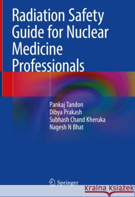 Radiation Safety Guide for Nuclear Medicine Professionals Pankaj Tandon Dibya Prakash Subhash Chand Kheruka 9789811945175 Springer - książka
