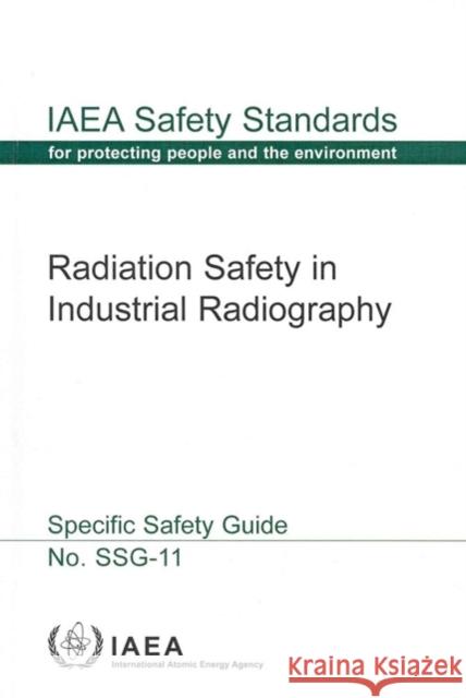 Radiation Safety in Industrial Radiography Specific Safety Guide: IAEA Safety Standards Series No. Ssg-11 International Atomic Energy Agency 9789201072108 IAEA - książka