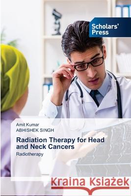 Radiation Therapy for Head and Neck Cancers Amit Kumar Abhishek Singh 9786138941644 Scholars' Press - książka