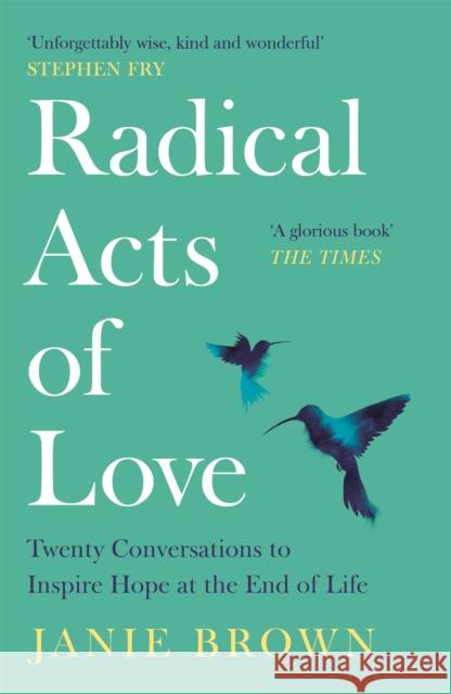 Radical Acts of Love: Twenty Conversations to Inspire Hope at the End of Life Janie Brown 9781786899033 Canongate Books - książka