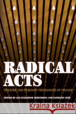Radical Acts: Theatre and Feminist Pedagogies of Change Ann Elizabeth Armstrong Kathleen Juhl 9781879960756 Aunt Lute Books - książka