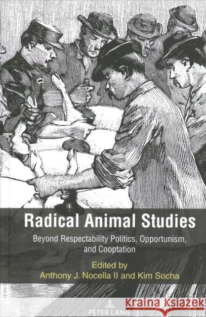 Radical Animal Studies: Beyond Respectability Politics, Opportunism, and Cooptation Nocella II, Anthony J. 9781433191565 Peter Lang Publishing Inc - książka