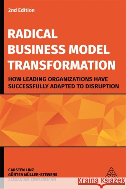 Radical Business Model Transformation: How Leading Organizations Have Successfully Adapted to Disruption Carsten Linz Gunter Muller-Stewens Alexander Zimmermann 9781789661996 Kogan Page - książka