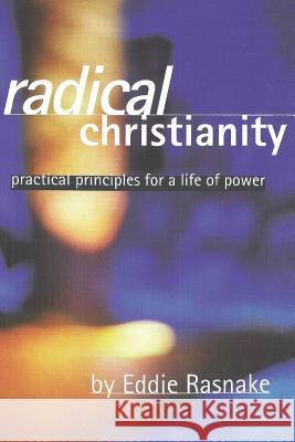 Radical Christianity: Practical Principles for a Life of Power Eddie Rasnake 9781797914299 Independently Published - książka
