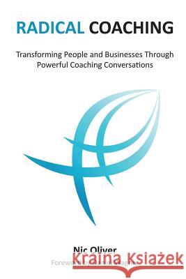 Radical Coaching: Transforming People and Businesses Through Powerful Conversations Nic Oliver Chrystel Melhuish 9781493683314 Createspace - książka