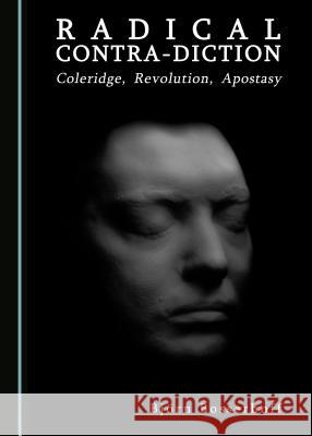 Radical Contra-Diction: Coleridge, Revolution, Apostasy Björn Bosserhoff 9781443889865 Cambridge Scholars Publishing (RJ) - książka