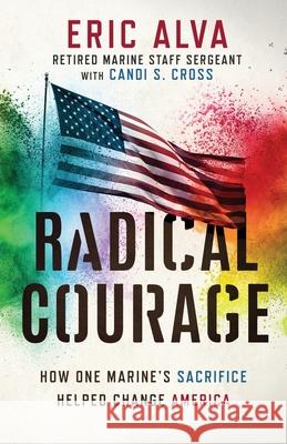 Radical Courage: How One Marine's Sacrifice Helped Change America Eric Alva Candi S. Cross 9781737553007 Eric Alva Enterprises, LLC - książka