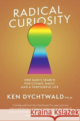 Radical Curiosity: One Man\'s Search for Cosmic Magic and a Purposeful Life Ken Dychtwald 9781951213817 Unnamed Press - książka