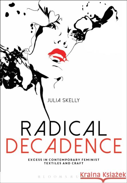 Radical Decadence: Excess in Contemporary Feminist Textiles and Craft Skelly, Julia 9781472569400 Bloomsbury Academic - książka