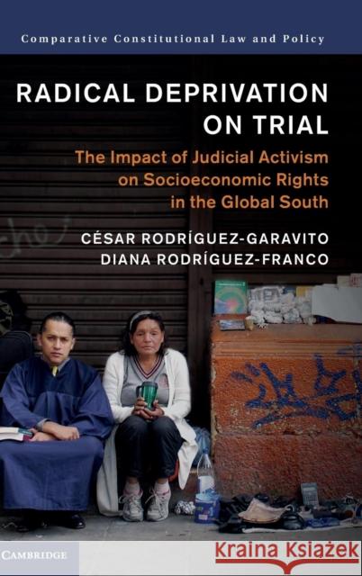 Radical Deprivation on Trial: The Impact of Judicial Activism on Socioeconomic Rights in the Global South Rodríguez-Garavito, César 9781107078888 CAMBRIDGE UNIVERSITY PRESS - książka