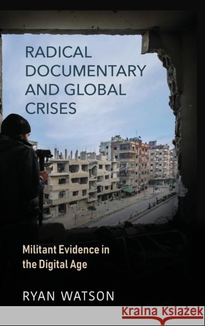 Radical Documentary and Global Crises: Militant Evidence in the Digital Age Ryan Watson 9780253057990 Indiana University Press - książka