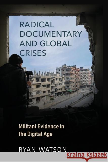 Radical Documentary and Global Crises: Militant Evidence in the Digital Age Ryan Watson 9780253058003 Indiana University Press - książka