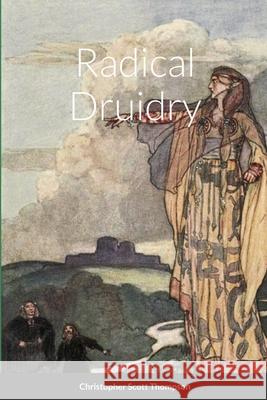 Radical Druidry Christopher Scott Thompson 9781716816222 Lulu.com - książka