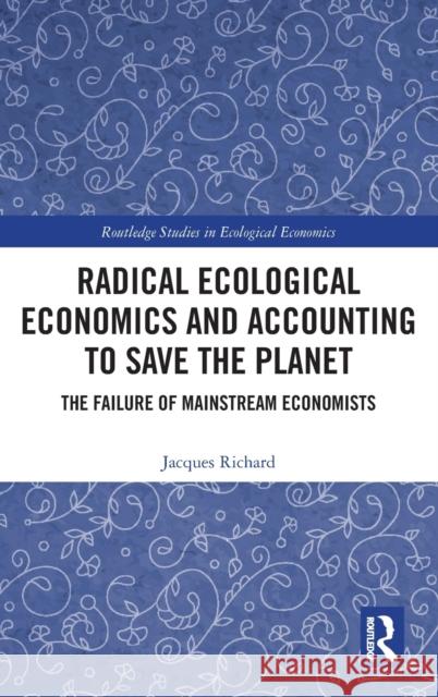 Radical Ecological Economics and Accounting to Save the Planet: The Failure of Mainstream Economists Jacques Richard 9781032300276 Routledge - książka