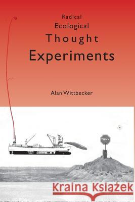 Radical Ecological Thought Experiments: On Ecological & Cultural Topics at Local & Global Scales Alan Wittbecker 9781500230319 Createspace - książka