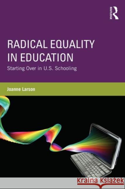 Radical Equality in Education: Starting Over in U.S. Schooling Larson, Joanne 9780415528047 Routledge - książka
