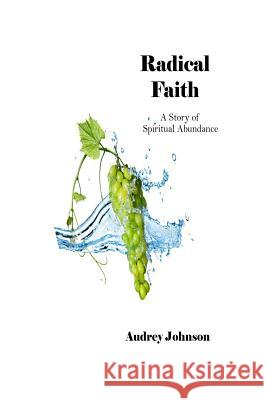 Radical Faith: A Story of Spiritual Abundance Audrey Johnson Audrey M. Johnson 9781098900274 Independently Published - książka