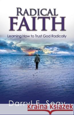 Radical Faith: Learning How to Trust God Radically Darryl Seay 9781734116960 T.A.L.K. Consulting, LLC - książka