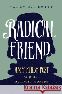 Radical Friend: Amy Kirby Post and Her Activist Worlds Nancy A. Hewitt 9781469640327 University of North Carolina Press - książka