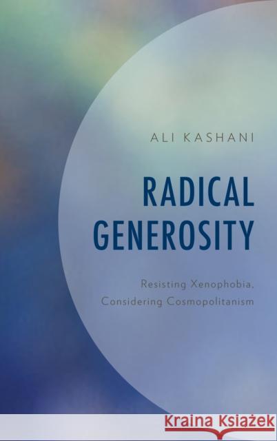 Radical Generosity: Resisting Xenophobia, Considering Cosmopolitanism Ali Kashani 9781498575331 Lexington Books - książka