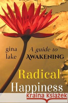 Radical Happiness: A Guide to Awakening Gina Lake 9781496099662 Createspace - książka