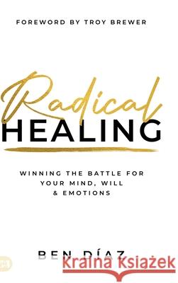 Radical Healing: Winning the Battle for Your Mind, Will, and Emotions Ben D?az Troy Brewer 9781667509426 Harrison House - książka