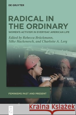 Radical in the Ordinary: Women's Activism in Everyday American Life Rebecca Br?ckmann Silke Hackenesch Charlotte A. Lerg 9783110744538 de Gruyter Oldenbourg - książka