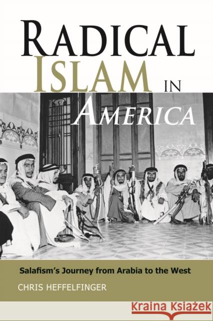 Radical Islam in America: Salafism's Journey from Arabia to the West Heffelfinger, Chris 9781597973021 Potomac Books - książka